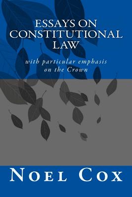 Essays on Constitutional Law: with particular emphasis on the Crown - Cox, Noel