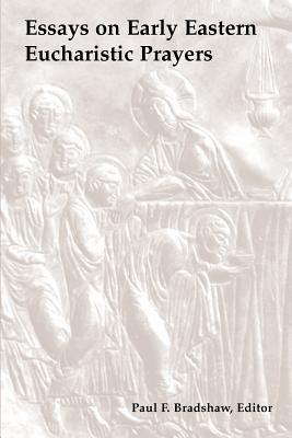 Essays on Early Eastern Eucharistic Prayers - Bradshaw, Paul F (Editor)