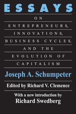 Essays: On Entrepreneurs, Innovations, Business Cycles and the Evolution of Capitalism - Schumpeter, Joseph A