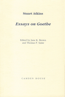 Essays on Goethe - Atkins, Stuart, and Brown, Jane K (Editor), and Saine, Thomas (Editor)