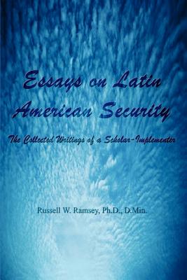 Essays on Latin American Security: The Collected Writings of a Scholar-Implementer - Ramsey, Russell W, and Ramsey, PH D D Min