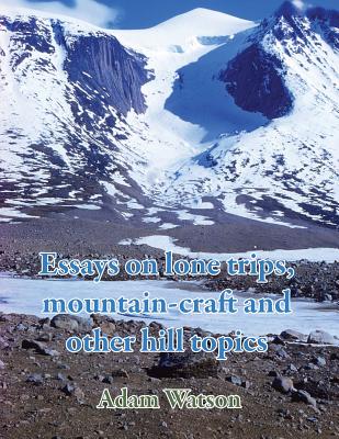 Essays on lone trips, mountain-craft and other hill topics - Watson, Adam