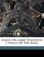 Essays on Lord Tennyson S Idylls of the King