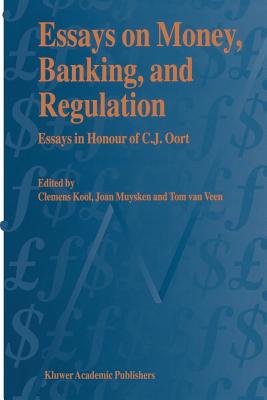 Essays on Money, Banking, and Regulation: Essays in Honour of C. J. Oort - Kool, C J M (Editor), and Muysken, Joan (Editor), and Van Veen, Tom (Editor)