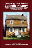 Essays on New Jersey Catholic History: In Commemoration of the 350th Anniversary of the Founding of the New Jersey Colony