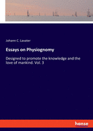 Essays on Physiognomy: Designed to promote the knowledge and the love of mankind. Vol. 3