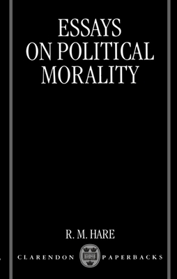 Essays on Political Morality - Hare, R M