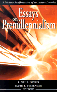 Essays on Premillennialism - Foster, K Neill, PH.D. (Editor), and Fessenden, David E (Editor)