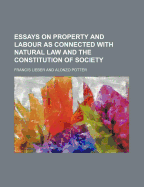 Essays on Property and Labour as Connected with Natural Law and the Constitution of Society