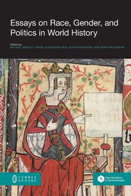 Essays on Race, Gender, and Politics in World History - Michael Bradley, Daniel Alexander Hays (Editor), and Alyssa Peterson, Sean Van Buskirk (Editor), and Sace Elder (Editor)