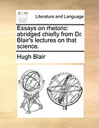 Essays on Rhetoric. Abridged Chiefly from Dr. Blair's Lectures on That Science. 4th Ed., with Additions and Improvements