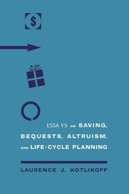 Essays on Saving, Bequests, Altruism, and Life-Cycle Planning - Kotlikoff, Laurence J