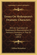 Essays On Shakespeare's Dramatic Characters: With An Illustration Of Shakespeare's Representation Of National Characters, In That Of Fluellen (1812)