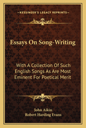 Essays On Song-Writing: With A Collection Of Such English Songs As Are Most Eminent For Poetical Merit