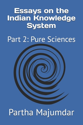 Essays on the Indian Knowledge System: Part 2: Pure Sciences - Majumdar, Deepshree (Editor), and Majumdar, Partha
