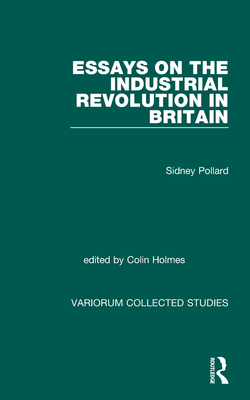 Essays on the Industrial Revolution in Britain - Pollard, Sidney