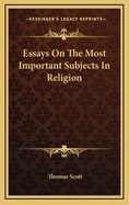 Essays on the Most Important Subjects in Religion