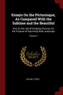 Essays On the Picturesque, As Compared With the Sublime and the Beautiful: And, On the Use of Studying Pictures, for the Purpose of Improving Real Landscape; Volume 3