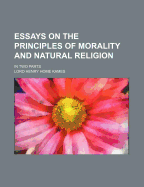 Essays on the Principles of Morality and Natural Religion: in Two Parts