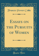 Essays on the Pursuits of Women (Classic Reprint)