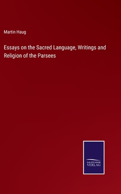 Essays on the Sacred Language, Writings and Religion of the Parsees - Haug, Martin