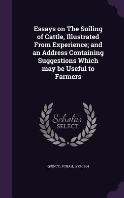 Essays on The Soiling of Cattle, Illustrated From Experience; and an Address Containing Suggestions Which may be Useful to Farmers - Quincy, Josiah