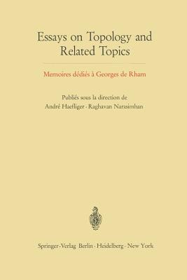 Essays on Topology and Related Topics: Memoires Ddis  Georges de Rham - Haefliger, Andre (Editor), and Narasimhan, Raghavan (Editor)