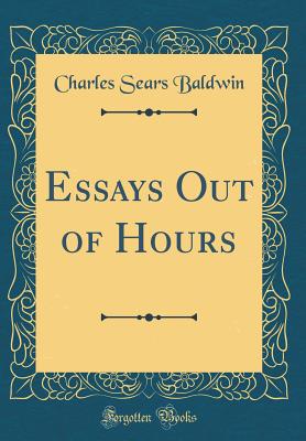 Essays Out of Hours (Classic Reprint) - Baldwin, Charles Sears