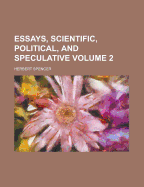 Essays, Scientific, Political, and Speculative Volume 2