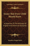 Essays That Every Child Should Know: A Selection of the Writings of English and American Essayists