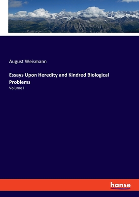 Essays Upon Heredity and Kindred Biological Problems: Volume I - Weismann, August