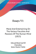 Essays V1: Moral And Entertaining On The Various Faculties And Passions Of The Human Mind (1815)