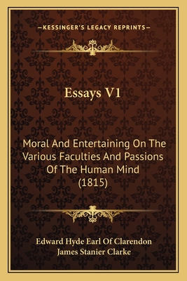 Essays V1: Moral and Entertaining on the Various Faculties and Passions of the Human Mind (1815) - Clarendon, Edward Hyde Earl of, and Clarke, James Stanier