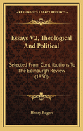 Essays V2, Theological and Political: Selected from Contributions to the Edinburgh Review (1850)