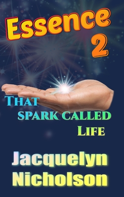 Essence 2: That Spark Called Life - Nicholson, Jacquelyn