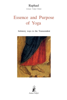 Essence and Purpose of Yoga: Initiatory ways to the Transcendent - [ram Vidy Order, Raphael