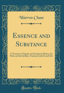 Essence and Substance: A Treatise on Organic and Inorganic Matter, the Finite and the Infinite, Transient and Eternal Life (Classic Reprint)