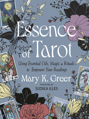 Essence of Tarot: Using Essential Oils, Magic, and Rituals to Empower Your Readings - Greer, Mary K, and Illes, Judika (Foreword by)