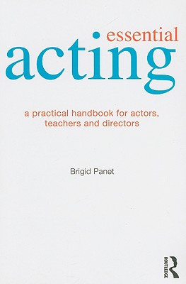 Essential Acting: A Practical Handbook for Actors, Teachers and Directors - Panet, Brigid