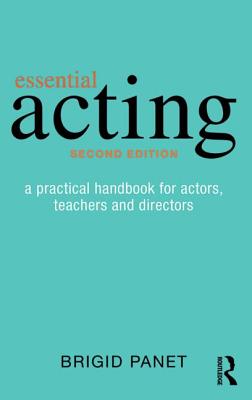 Essential Acting: A Practical Handbook for Actors, Teachers and Directors - Panet, Brigid