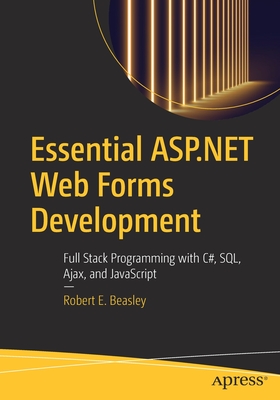 Essential ASP.NET Web Forms Development: Full Stack Programming with C#, Sql, Ajax, and JavaScript - Beasley, Robert E