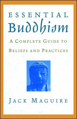 Essential Buddhism: A Complete Guide to Beliefs and Practices - Maguire, Jack