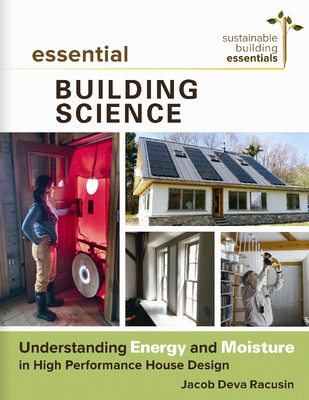 Essential Building Science: Understanding Energy and Moisture in High Performance House Design - Racusin, Jacob Deva