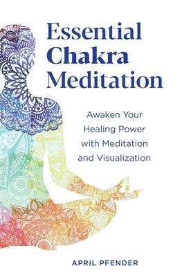 Essential Chakra Meditation: Awaken Your Healing Power with Meditation and Visualization - Pfender, April