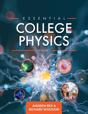 Essential College Physics Volume I - Rex, Andrew, and Wolfson, Richard