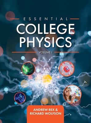 Essential College Physics Volume I - Rex, Andrew, and Wolfson, Richard