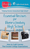 Essential Electives for Homeschooling High School: How to Craft Courses That Exceed College Expectations
