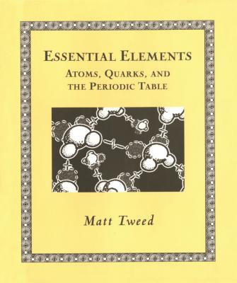 Essential Elements: Atoms, Quarks, and the Periodic Table - Tweed, Matt