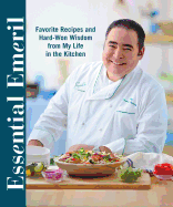Essential Emeril: Favorite Recipes and Hard-Won Wisdom from My Life in the Kitchen