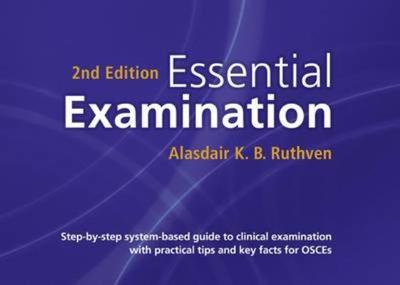 Essential Examination: Step-by-step System-based Guide to Clinical Examination with Practical Tips and Key Facts for OSCEs - Ruthven, Alasdair K. B.